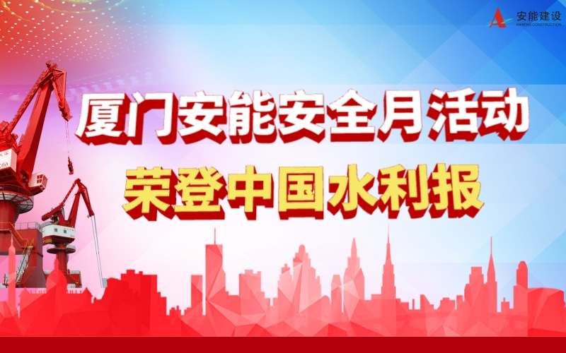 廈門安能建設(shè)有限公司安全月活動榮登《中國水利報》